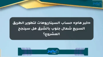«خبر هام» حساب السيناريوهات لتطوير الطريق السريع شمال جنوب بالشرق هل سينجح المشروع؟